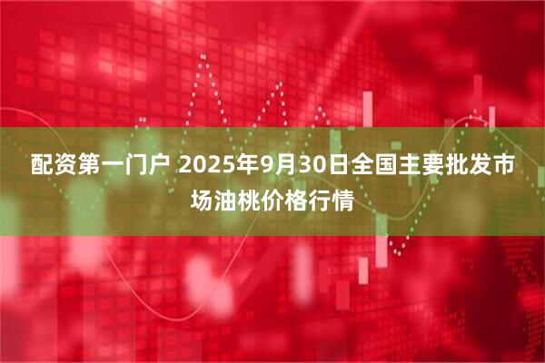 配资第一门户 2025年9月30日全国主要批发市场油桃价格行情