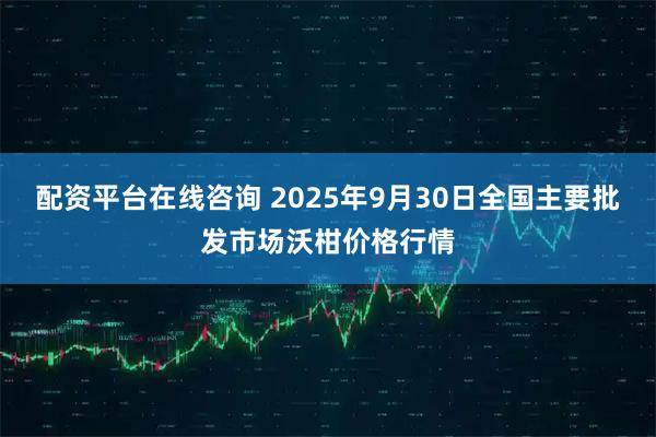 配资平台在线咨询 2025年9月30日全国主要批发市场沃柑价格行情