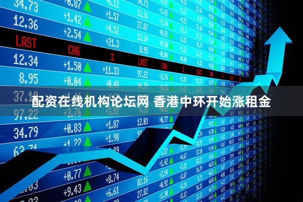 配资在线机构论坛网 香港中环开始涨租金